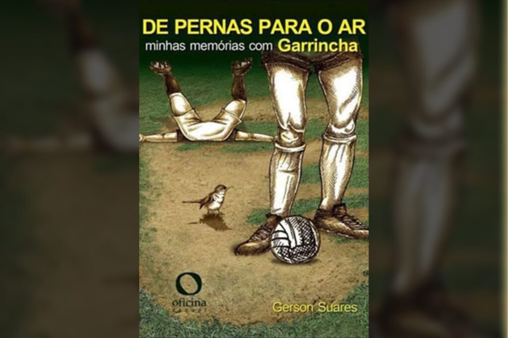De Pernas Para o Ar – Minhas memórias com Garrincha: da lenda ao homem (Gerson Suares)│Resenha De Pernas Para o Ar – Minhas memórias com Garrincha: da lenda ao homem (Gerson Suares)│Resenha