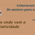 Leituracast de autores para autores 1x1: Criatividade
