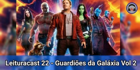 Leituracast 22: Guardiões da Galáxia Vol. 2