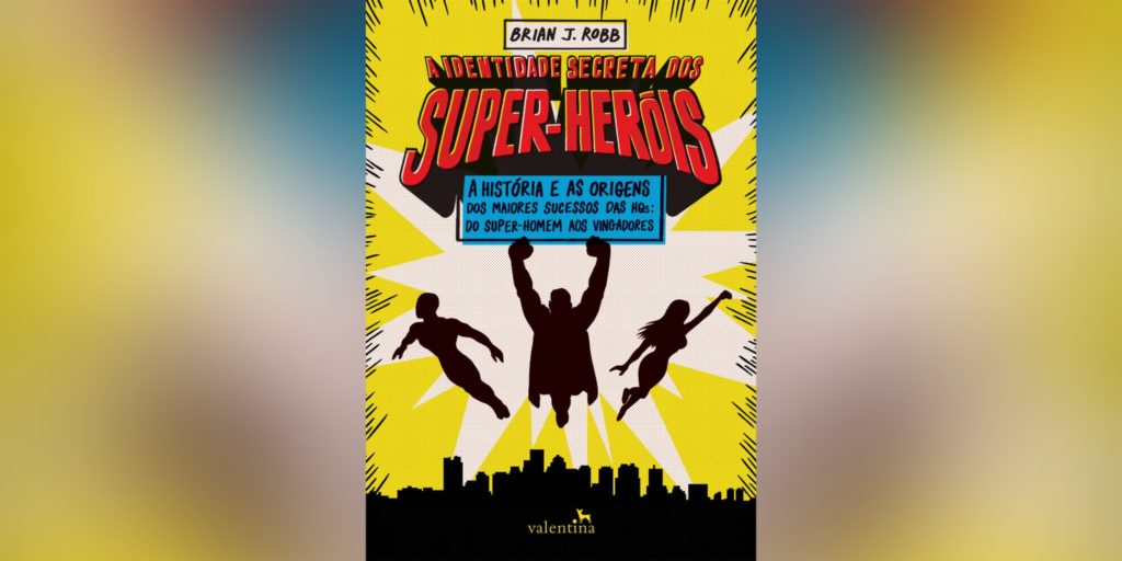 A Identidade Secreta dos Super-Heróis (Brian J. Robb) | Resenha A Identidade Secreta dos Super-Heróis (Brian J. Robb) | Resenha