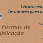 Leituracast de autores para autores 1x7: Formas de publicação