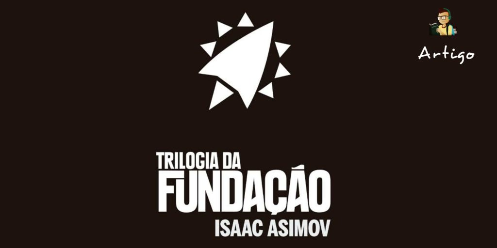 Trilogia da Fundação:  Uma releitura da História da Humanidade Trilogia da Fundação:  Uma releitura da História da Humanidade