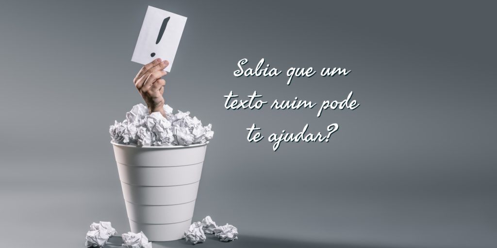 Sabia que um texto ruim pode te ajudar? Sabia que um texto ruim pode te ajudar?